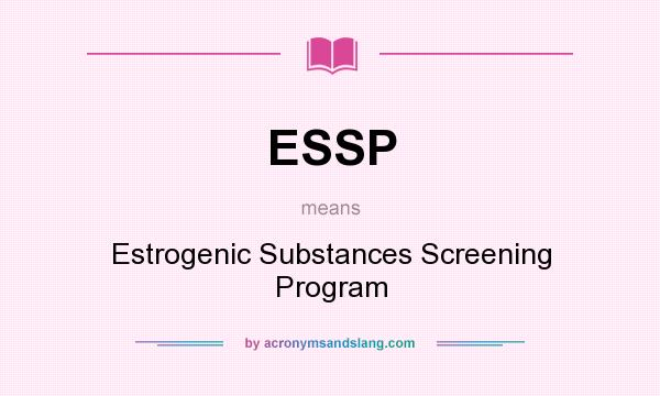 What does ESSP mean? It stands for Estrogenic Substances Screening Program