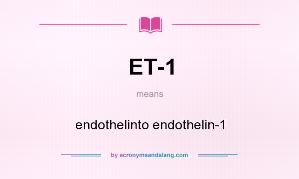 What does ET-1 mean? It stands for endothelinto endothelin-1
