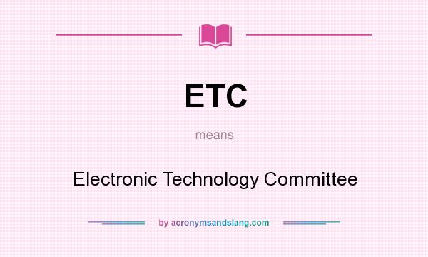 What does ETC mean? It stands for Electronic Technology Committee