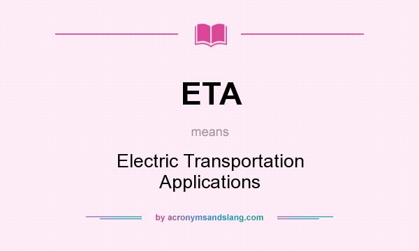 What does ETA mean? It stands for Electric Transportation Applications