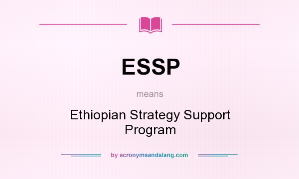 What does ESSP mean? It stands for Ethiopian Strategy Support Program