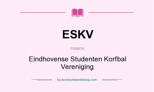 What does ESKV mean? It stands for Eindhovense Studenten Korfbal Vereniging