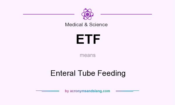 What does ETF mean? It stands for Enteral Tube Feeding