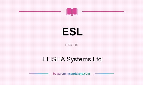 What does ESL mean? It stands for ELISHA Systems Ltd