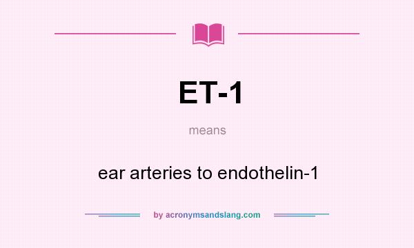 What does ET-1 mean? It stands for ear arteries to endothelin-1
