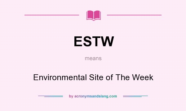 What does ESTW mean? It stands for Environmental Site of The Week