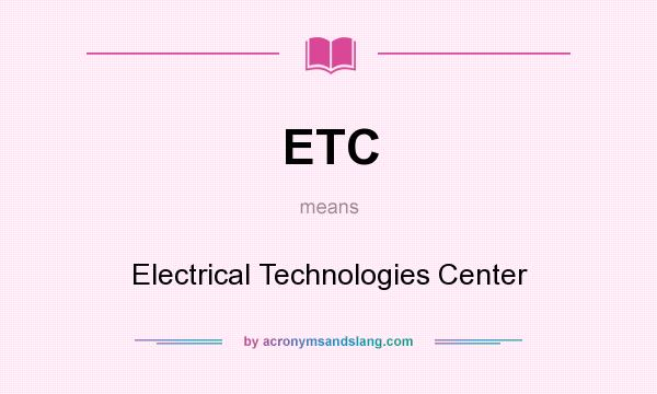 What does ETC mean? It stands for Electrical Technologies Center