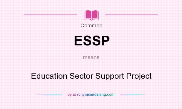 What does ESSP mean? It stands for Education Sector Support Project