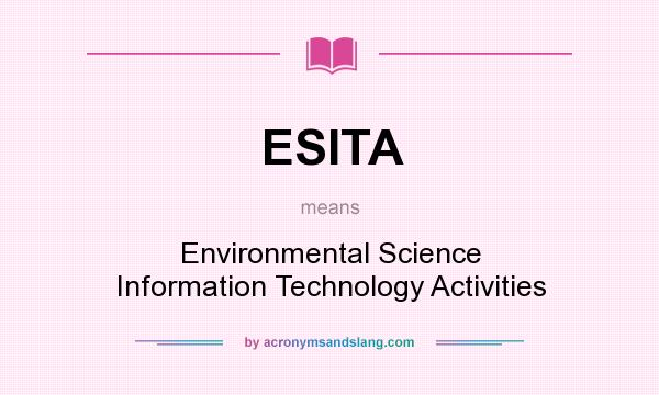 What does ESITA mean? It stands for Environmental Science Information Technology Activities