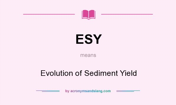 What does ESY mean? It stands for Evolution of Sediment Yield