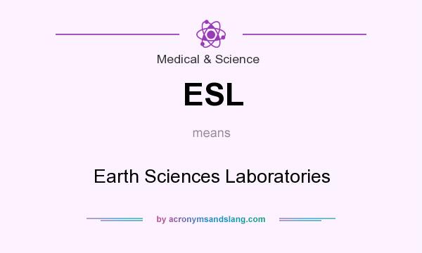 What does ESL mean? It stands for Earth Sciences Laboratories