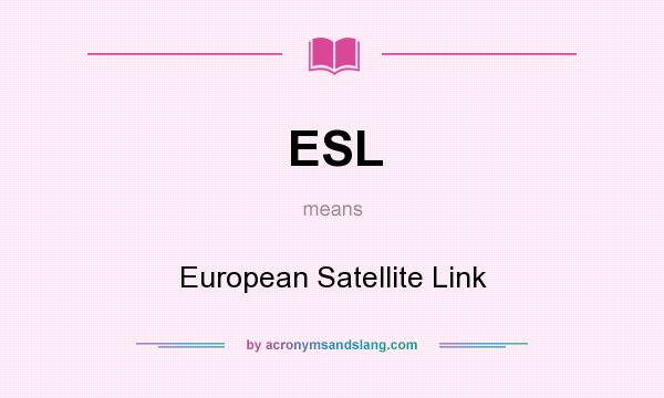 What does ESL mean? It stands for European Satellite Link