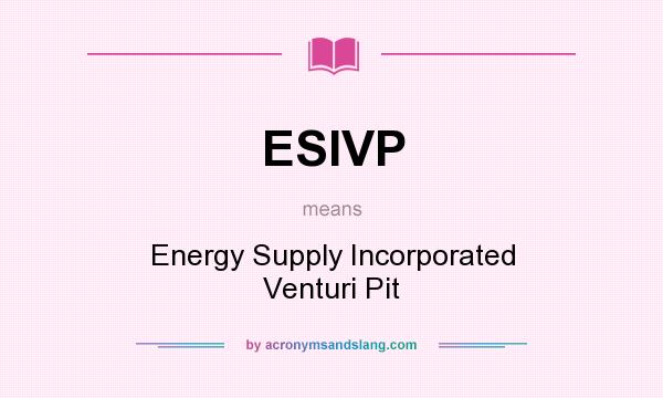 What does ESIVP mean? It stands for Energy Supply Incorporated Venturi Pit