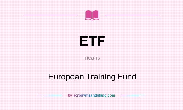 What does ETF mean? It stands for European Training Fund