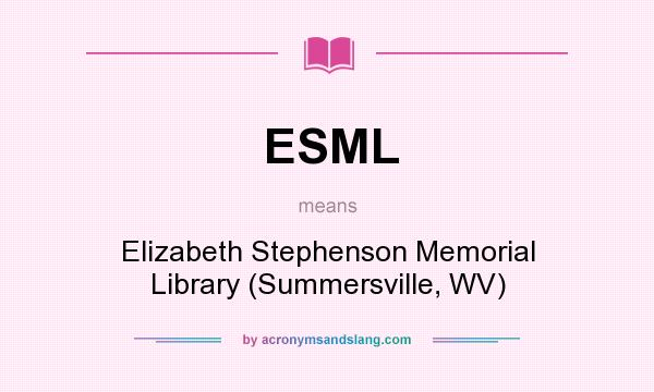 What does ESML mean? It stands for Elizabeth Stephenson Memorial Library (Summersville, WV)