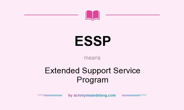 What does ESSP mean? It stands for Extended Support Service Program
