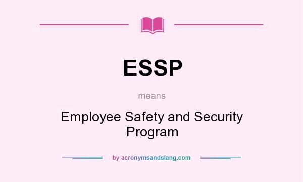 What does ESSP mean? It stands for Employee Safety and Security Program