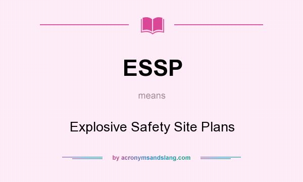 What does ESSP mean? It stands for Explosive Safety Site Plans