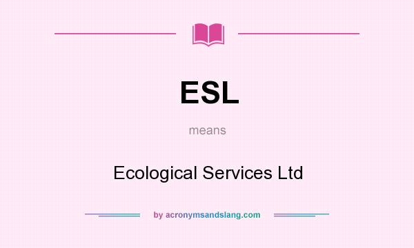 What does ESL mean? It stands for Ecological Services Ltd