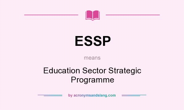 What does ESSP mean? It stands for Education Sector Strategic Programme