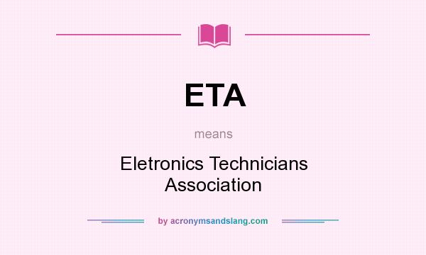 What does ETA mean? It stands for Eletronics Technicians Association