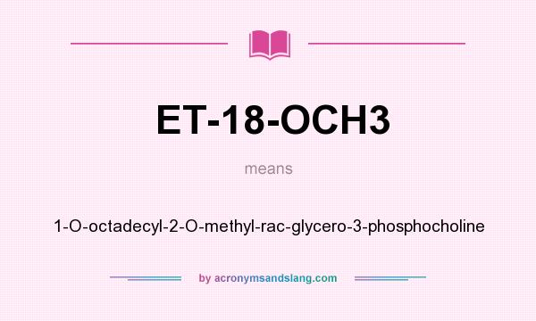 What does ET-18-OCH3 mean? It stands for 1-O-octadecyl-2-O-methyl-rac-glycero-3-phosphocholine