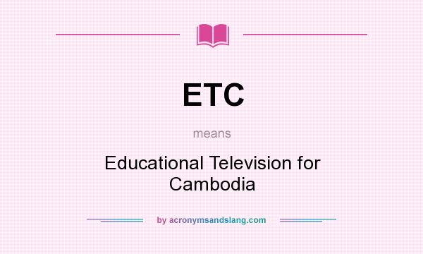 What does ETC mean? It stands for Educational Television for Cambodia