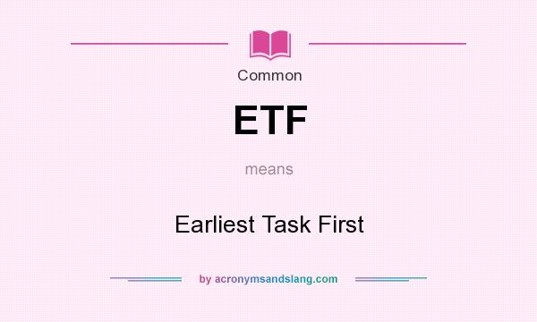 What does ETF mean? It stands for Earliest Task First