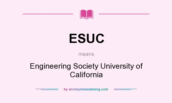 What does ESUC mean? It stands for Engineering Society University of California