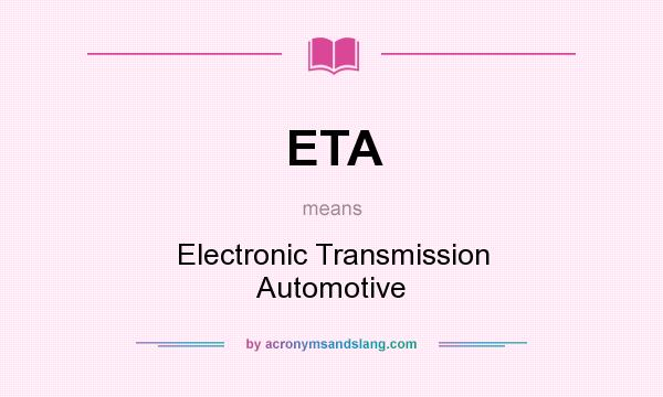 What does ETA mean? It stands for Electronic Transmission Automotive