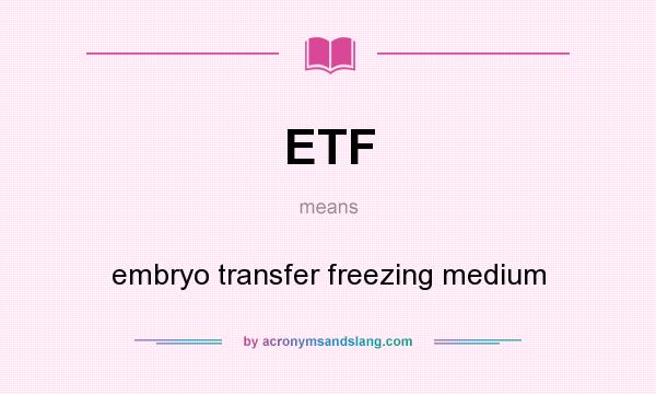 What does ETF mean? It stands for embryo transfer freezing medium
