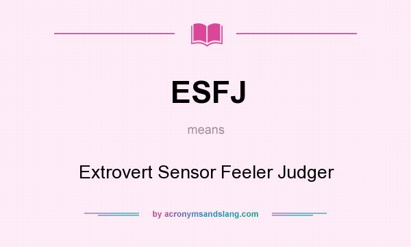 What does ESFJ mean? It stands for Extrovert Sensor Feeler Judger