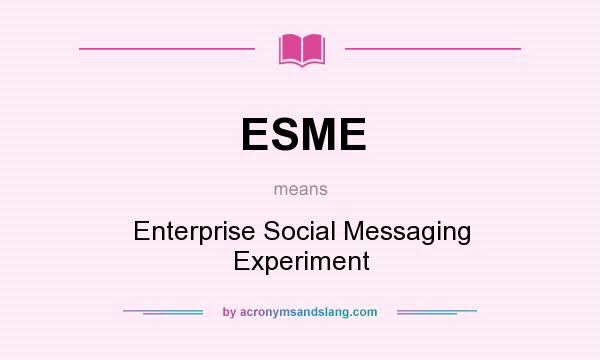 What does ESME mean? It stands for Enterprise Social Messaging Experiment