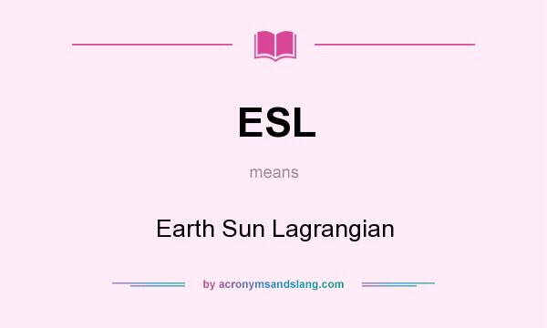 What does ESL mean? It stands for Earth Sun Lagrangian