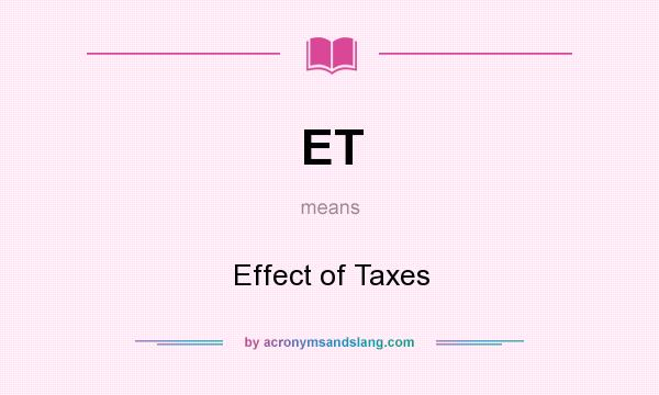 What does ET mean? It stands for Effect of Taxes