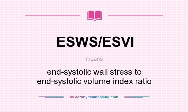What does ESWS/ESVI mean? It stands for end-systolic wall stress to end-systolic volume index ratio