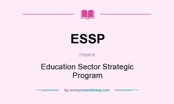 What does ESSP mean? It stands for Education Sector Strategic Program