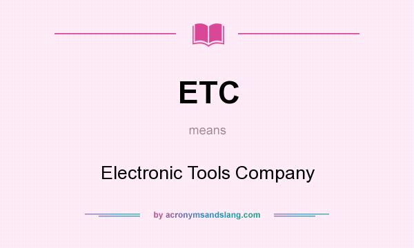What does ETC mean? It stands for Electronic Tools Company