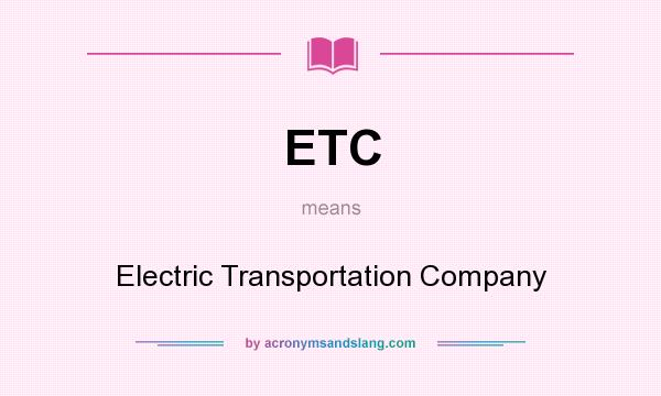 What does ETC mean? It stands for Electric Transportation Company