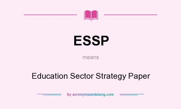 What does ESSP mean? It stands for Education Sector Strategy Paper