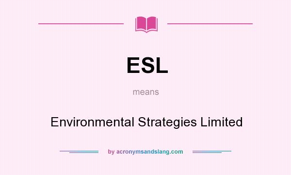 What does ESL mean? It stands for Environmental Strategies Limited