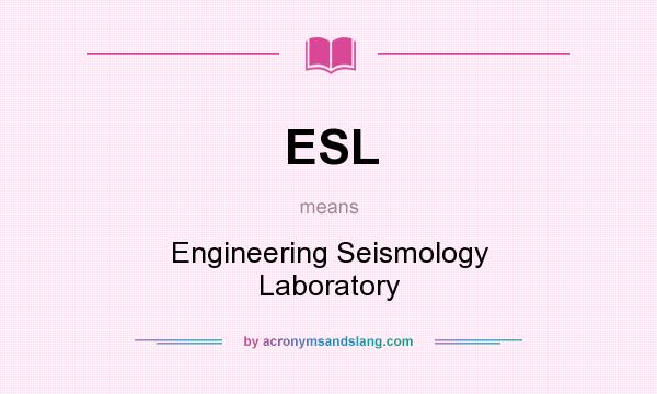 What does ESL mean? It stands for Engineering Seismology Laboratory