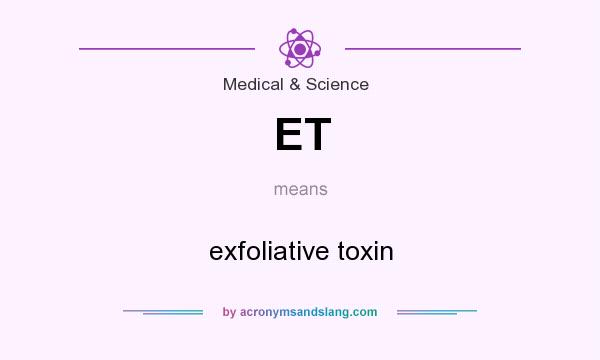 What does ET mean? It stands for exfoliative toxin