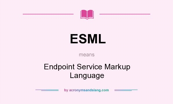What does ESML mean? It stands for Endpoint Service Markup Language
