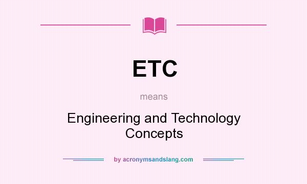 What does ETC mean? It stands for Engineering and Technology Concepts