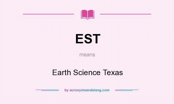 What does EST mean? It stands for Earth Science Texas