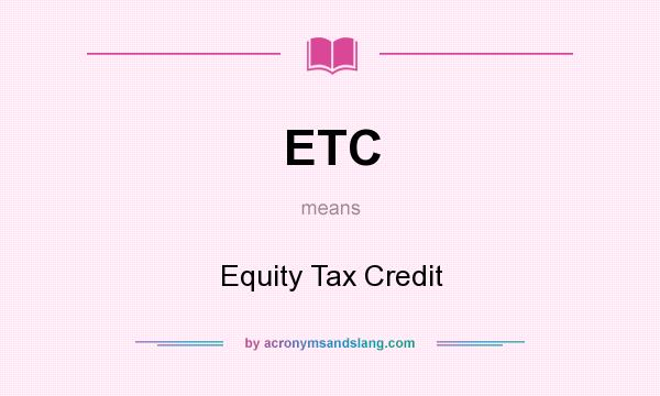 What does ETC mean? It stands for Equity Tax Credit