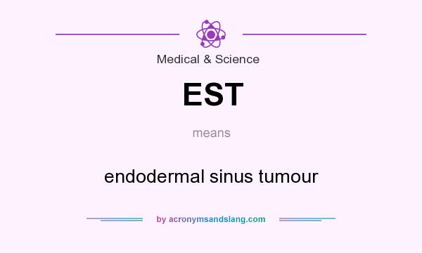 What does EST mean? It stands for endodermal sinus tumour