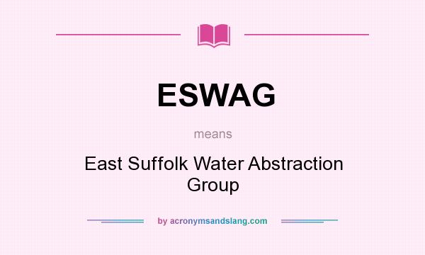 What does ESWAG mean? It stands for East Suffolk Water Abstraction Group
