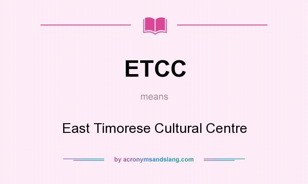 What does ETCC mean? It stands for East Timorese Cultural Centre